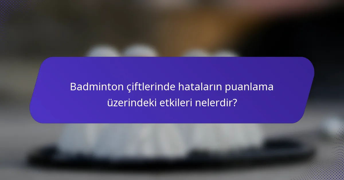 Badminton çiftlerinde hataların puanlama üzerindeki etkileri nelerdir?