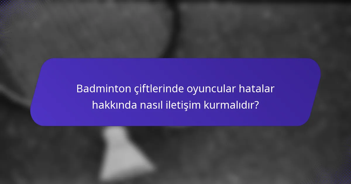 Badminton çiftlerinde oyuncular hatalar hakkında nasıl iletişim kurmalıdır?