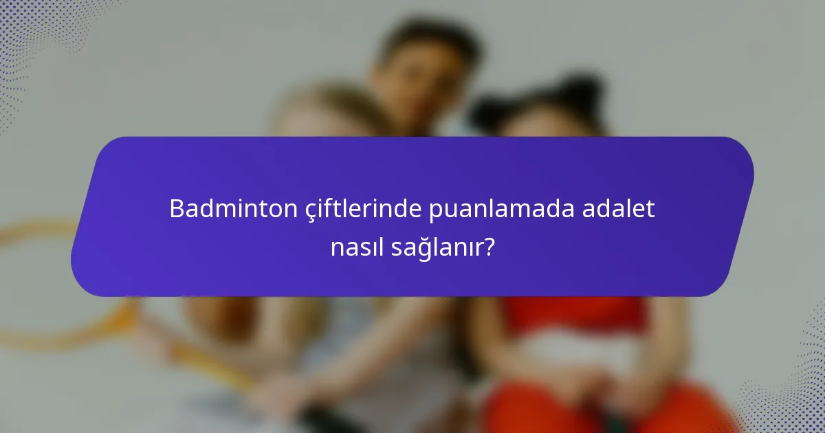 Badminton çiftlerinde puanlamada adalet nasıl sağlanır?
