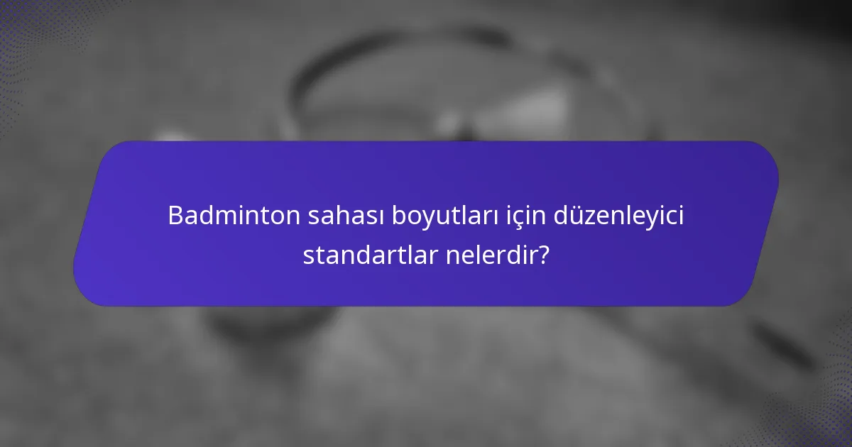 Badminton sahası boyutları için düzenleyici standartlar nelerdir?