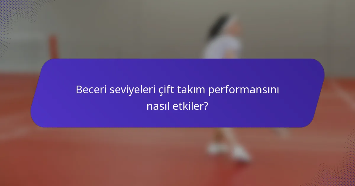 Beceri seviyeleri çift takım performansını nasıl etkiler?