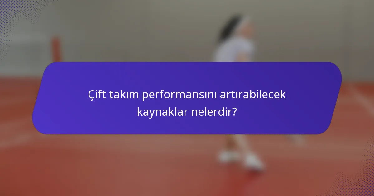 Çift takım performansını artırabilecek kaynaklar nelerdir?