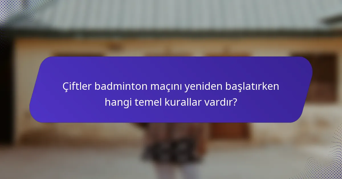 Çiftler badminton maçını yeniden başlatırken hangi temel kurallar vardır?