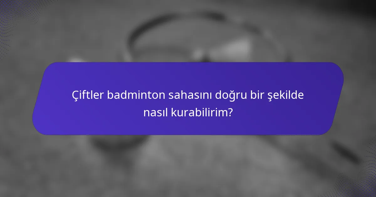 Çiftler badminton sahasını doğru bir şekilde nasıl kurabilirim?