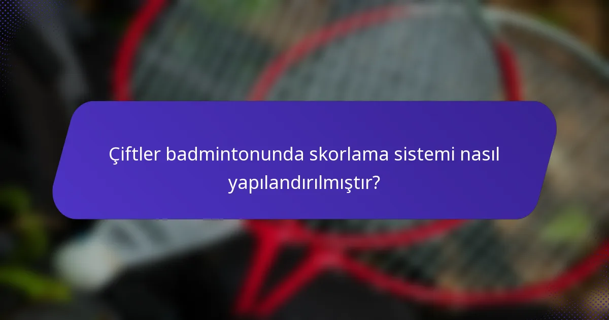 Çiftler badmintonunda skorlama sistemi nasıl yapılandırılmıştır?