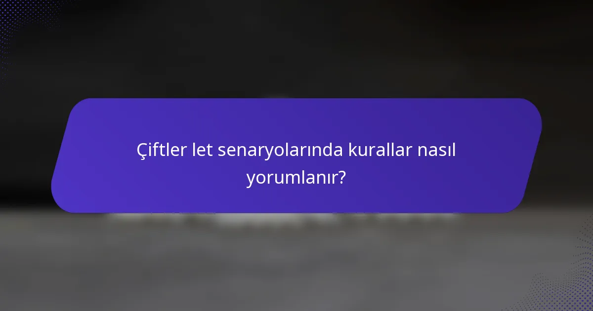 Çiftler let senaryolarında kurallar nasıl yorumlanır?