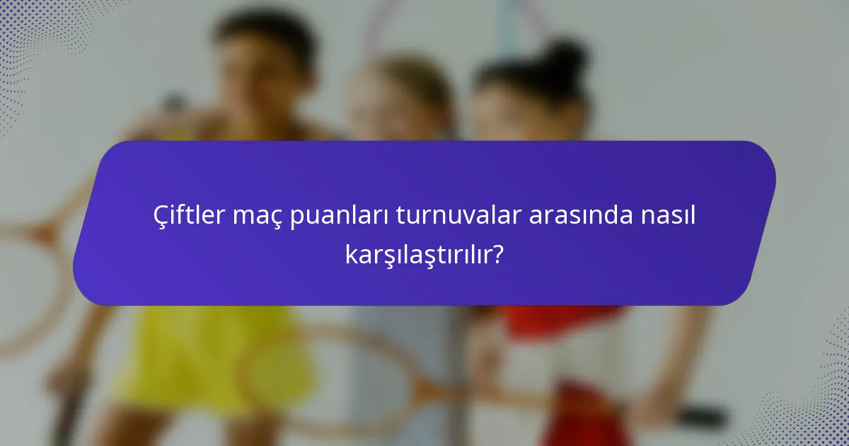 Çiftler maç puanları turnuvalar arasında nasıl karşılaştırılır?