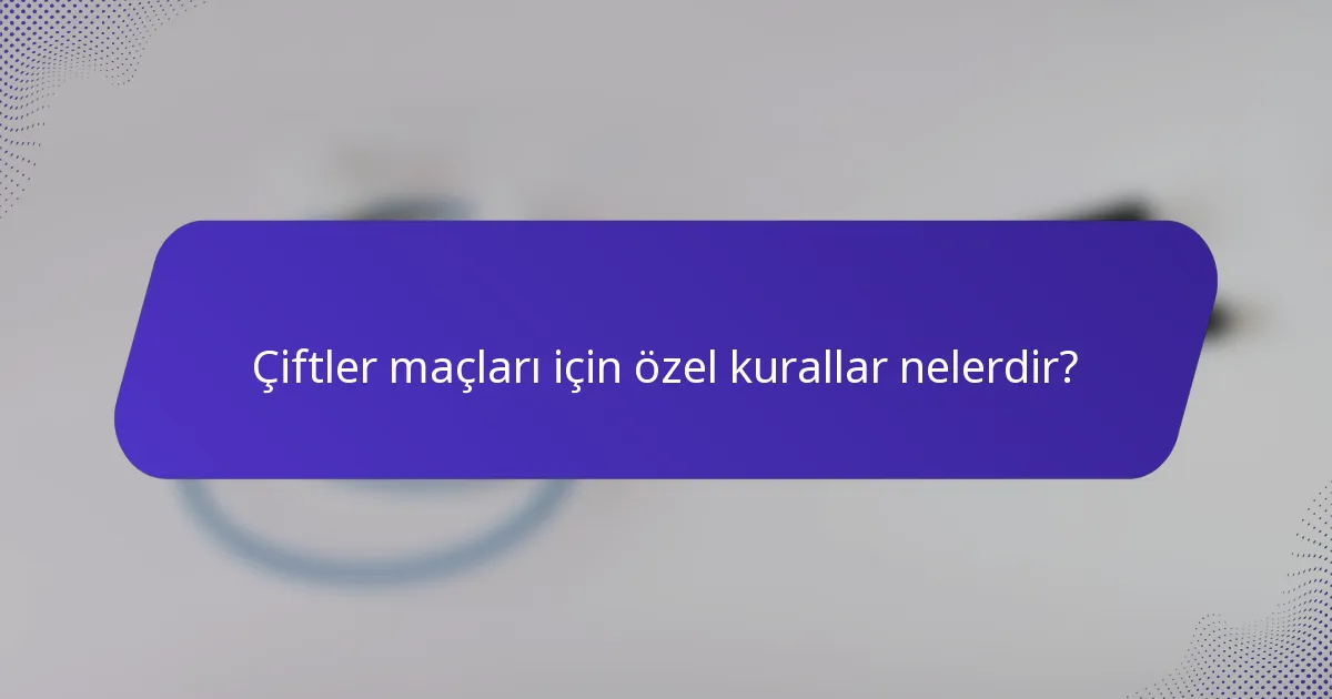 Çiftler maçları için özel kurallar nelerdir?
