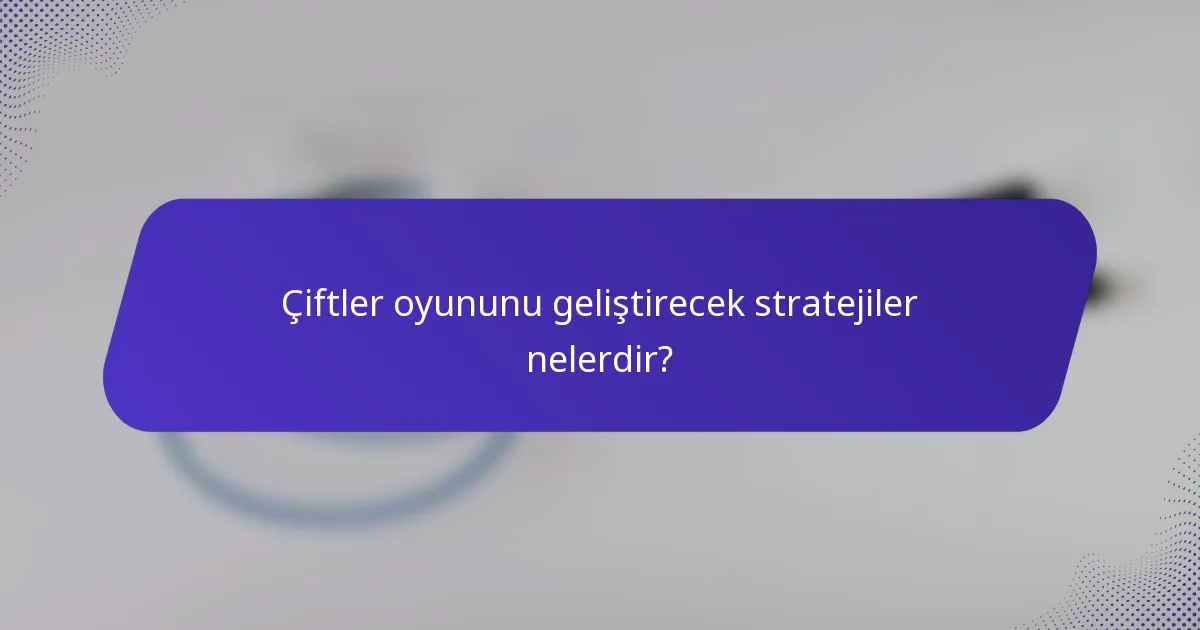 Çiftler oyununu geliştirecek stratejiler nelerdir?