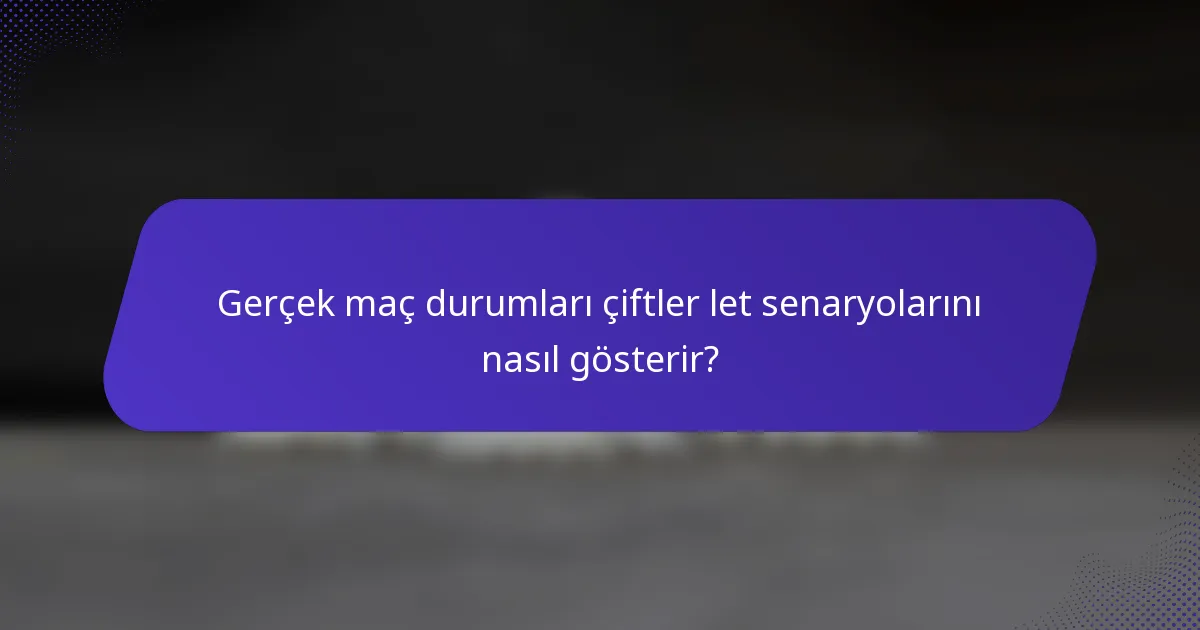 Gerçek maç durumları çiftler let senaryolarını nasıl gösterir?