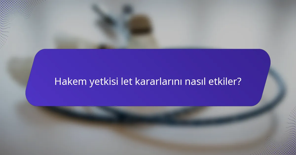 Hakem yetkisi let kararlarını nasıl etkiler?