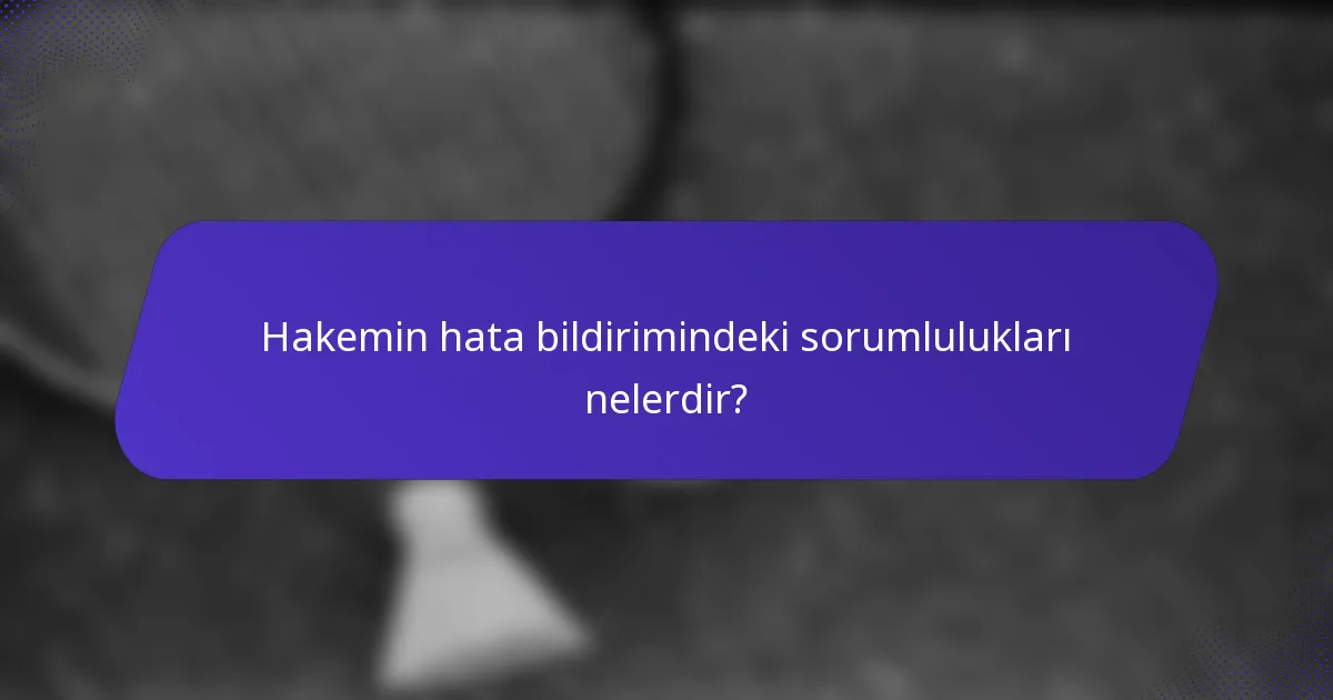 Hakemin hata bildirimindeki sorumlulukları nelerdir?