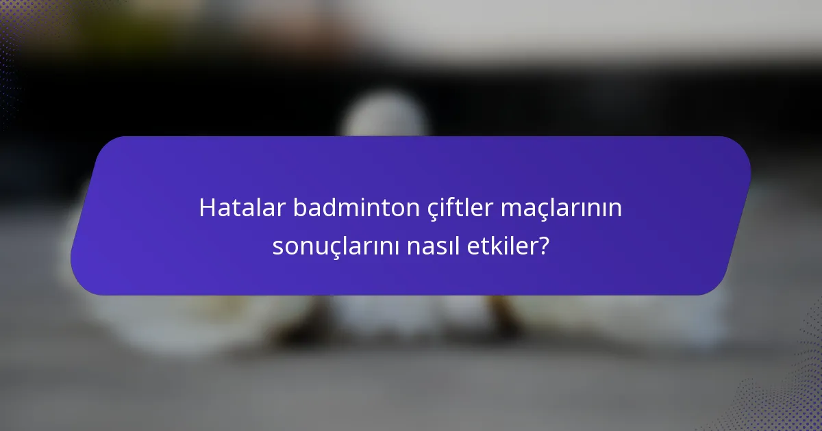 Hatalar badminton çiftler maçlarının sonuçlarını nasıl etkiler?