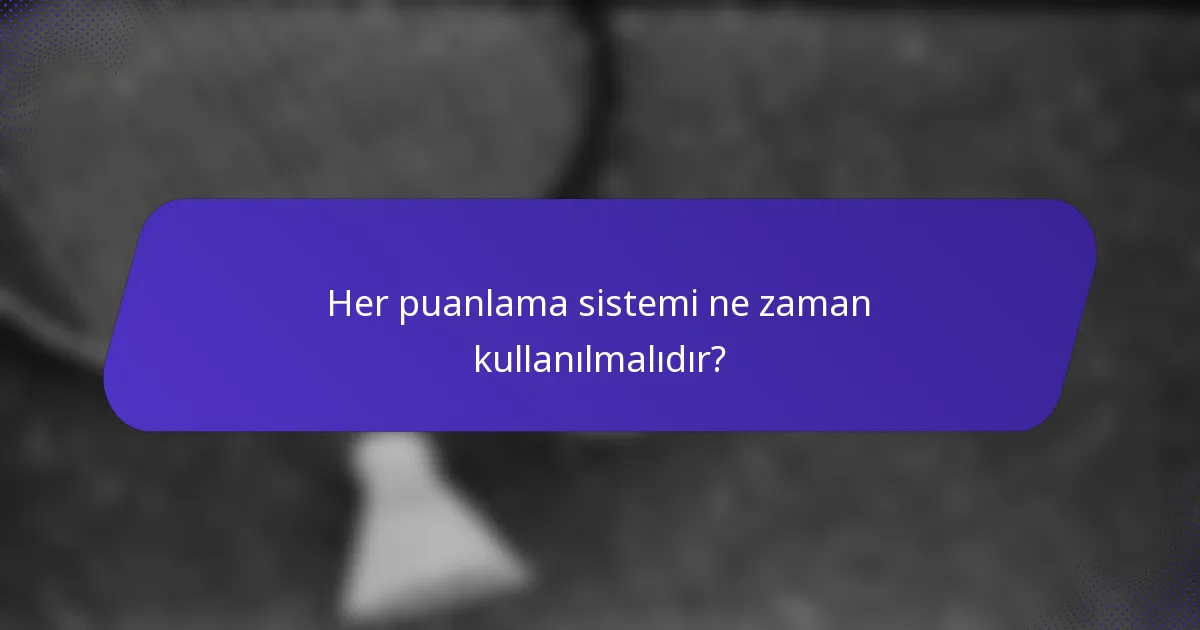 Her puanlama sistemi ne zaman kullanılmalıdır?