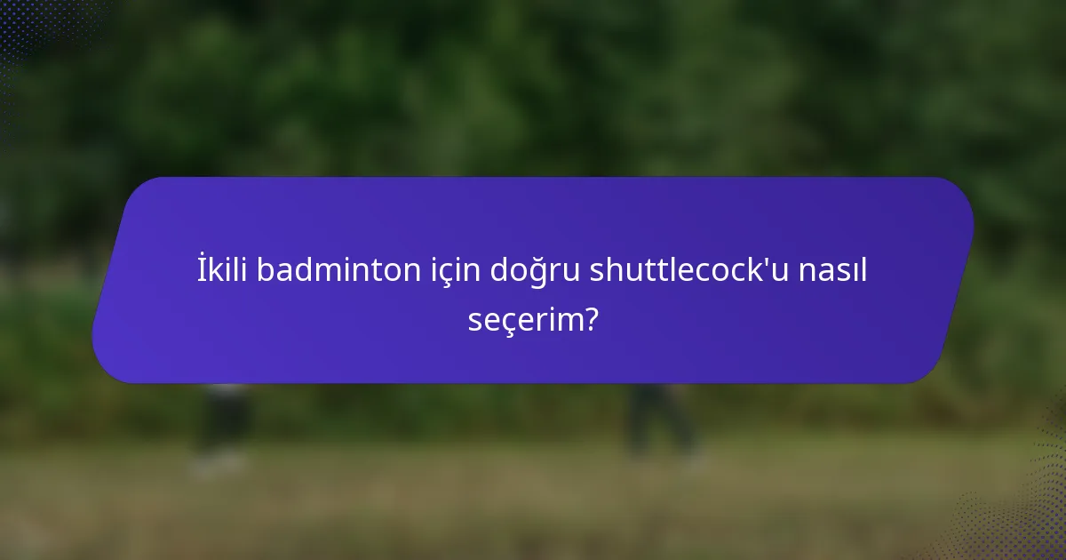 İkili badminton için doğru shuttlecock'u nasıl seçerim?