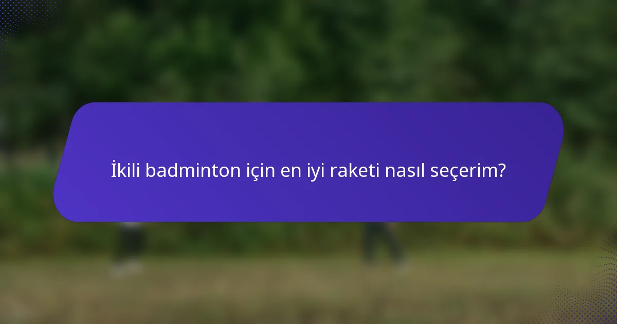 İkili badminton için en iyi raketi nasıl seçerim?
