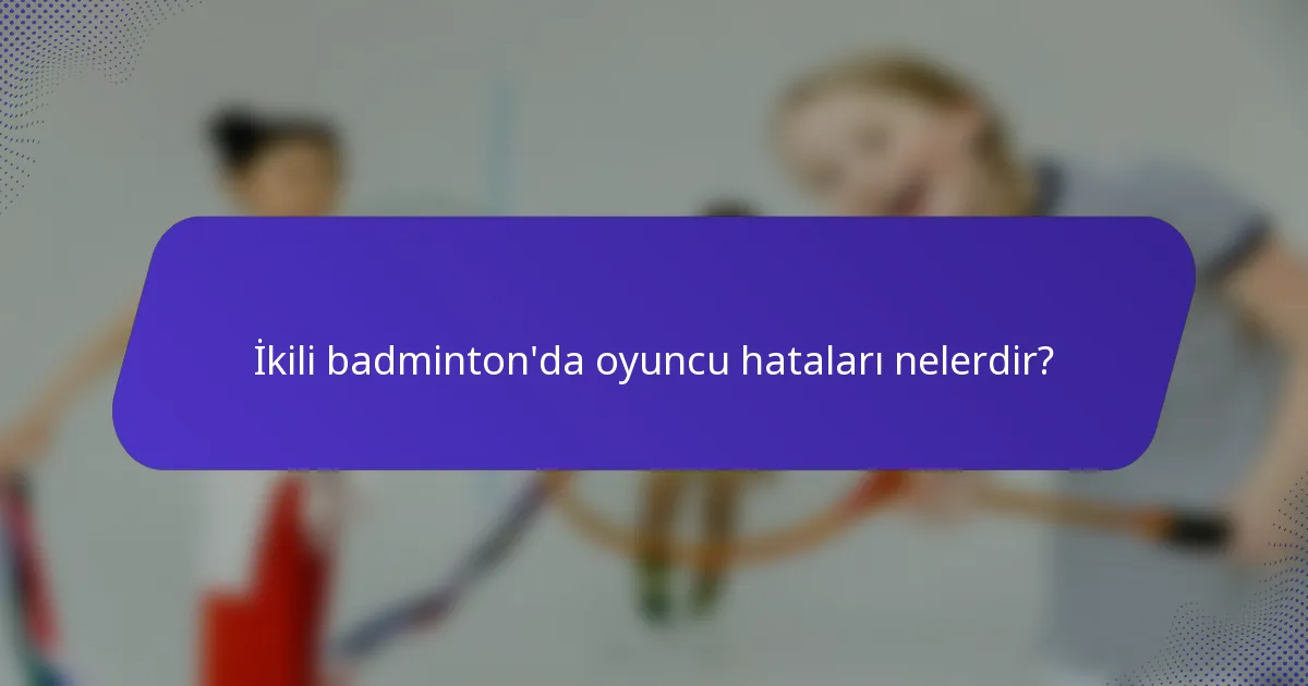 İkili badminton'da oyuncu hataları nelerdir?
