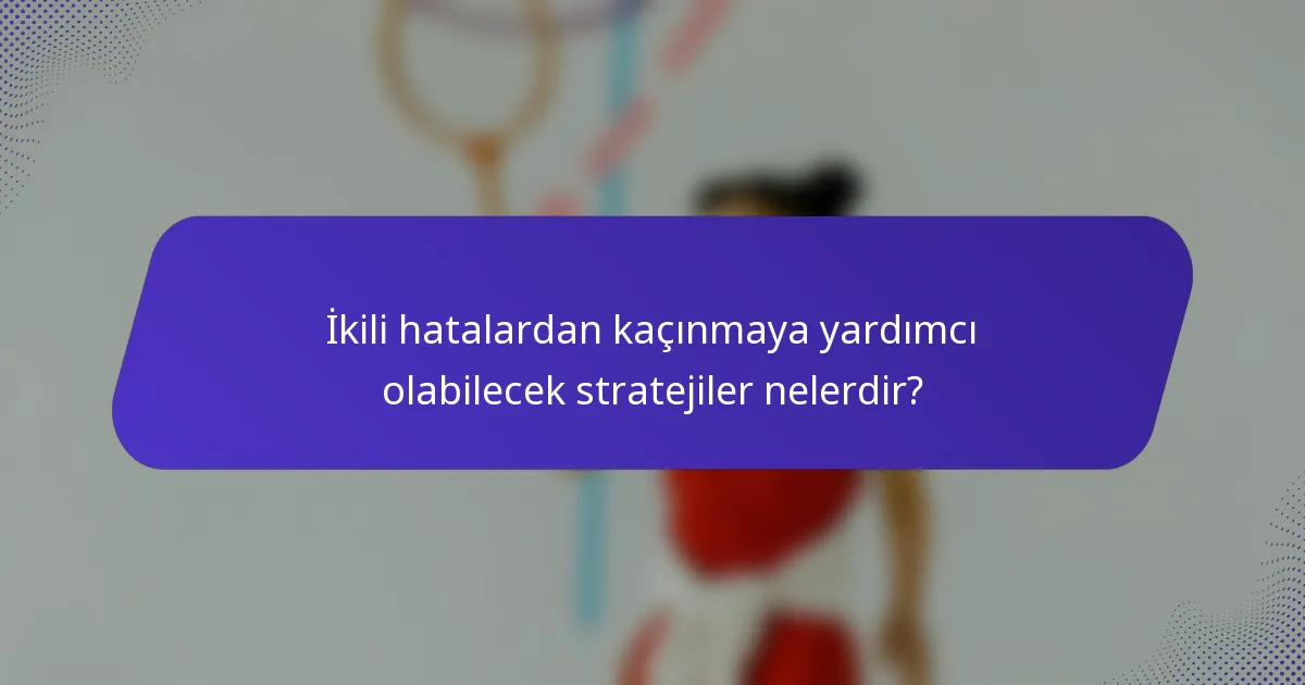 İkili hatalardan kaçınmaya yardımcı olabilecek stratejiler nelerdir?