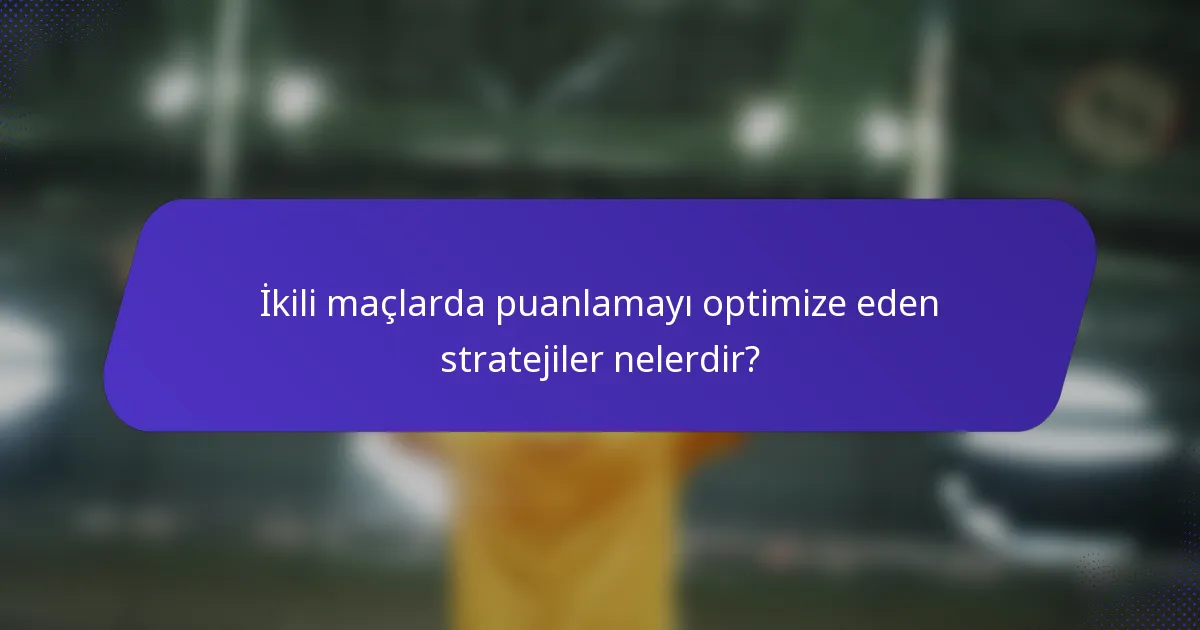 İkili maçlarda puanlamayı optimize eden stratejiler nelerdir?
