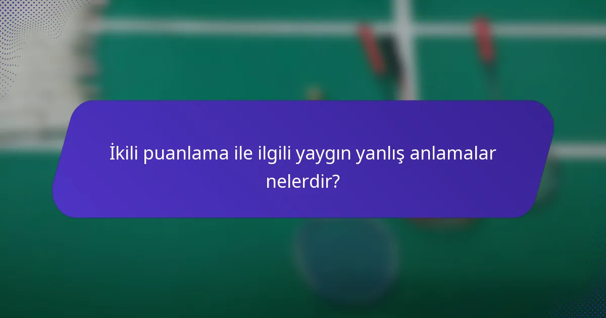 İkili puanlama ile ilgili yaygın yanlış anlamalar nelerdir?