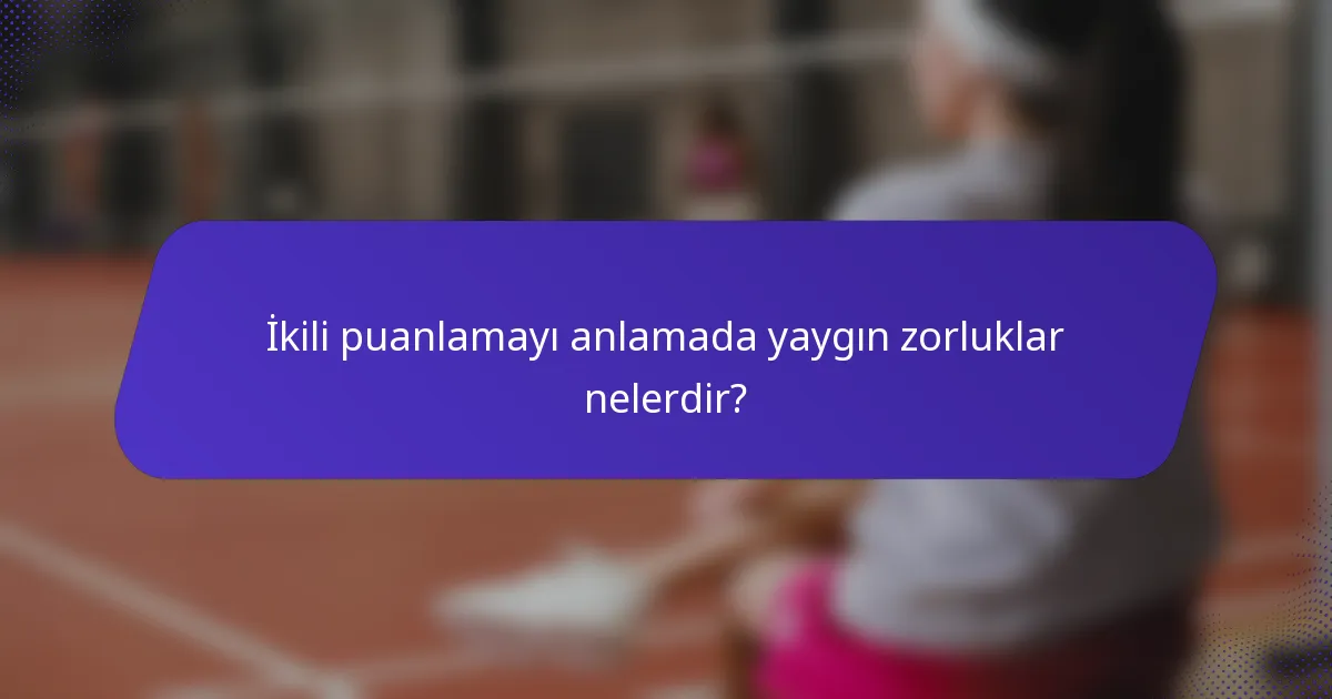 İkili puanlamayı anlamada yaygın zorluklar nelerdir?