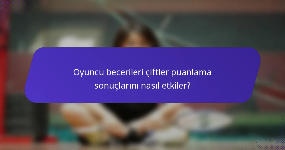 Oyuncu becerileri çiftler puanlama sonuçlarını nasıl etkiler?