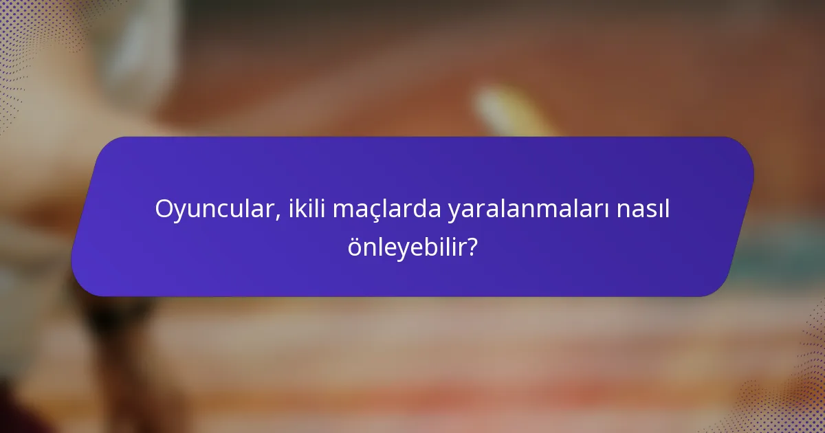 Oyuncular, ikili maçlarda yaralanmaları nasıl önleyebilir?