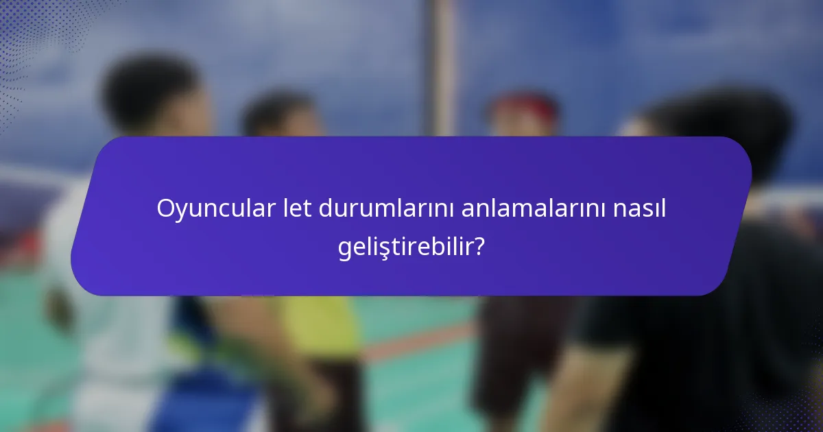 Oyuncular let durumlarını anlamalarını nasıl geliştirebilir?