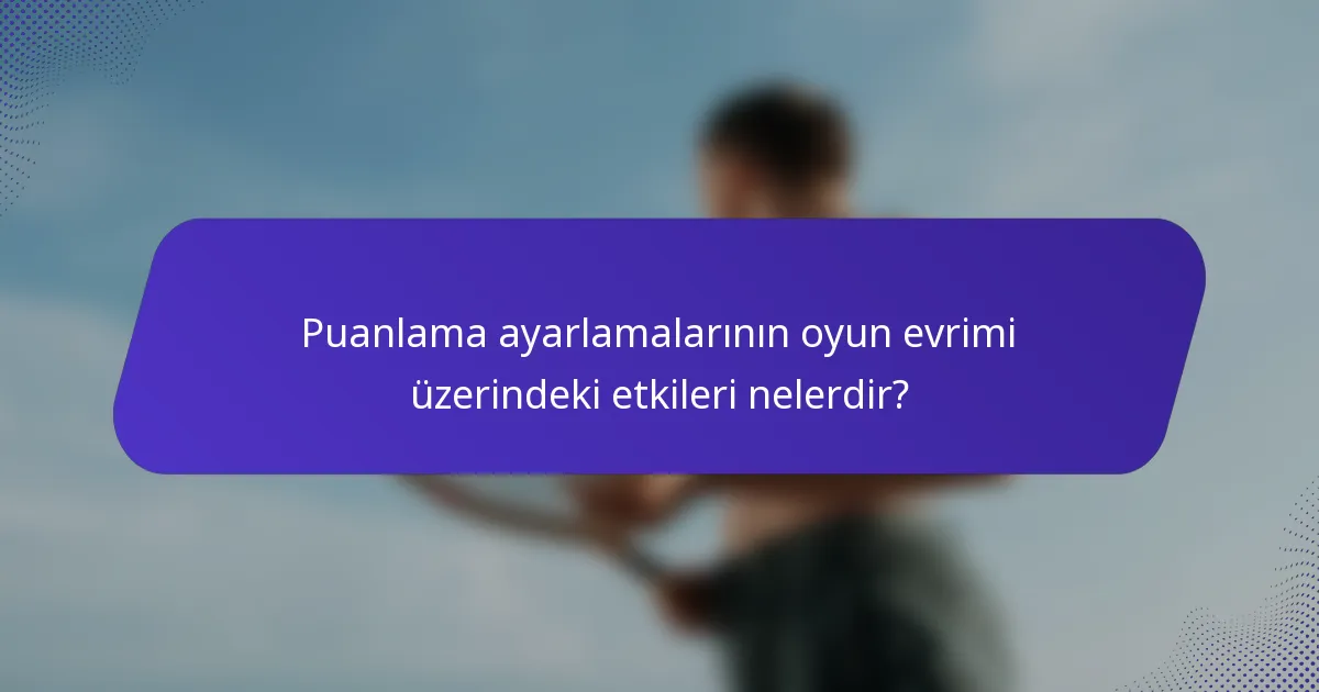 Puanlama ayarlamalarının oyun evrimi üzerindeki etkileri nelerdir?