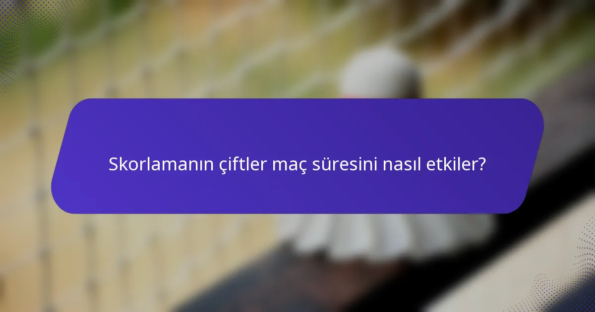 Skorlamanın çiftler maç süresini nasıl etkiler?